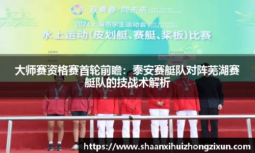 大师赛资格赛首轮前瞻：泰安赛艇队对阵芜湖赛艇队的技战术解析