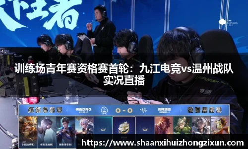训练场青年赛资格赛首轮：九江电竞vs温州战队实况直播