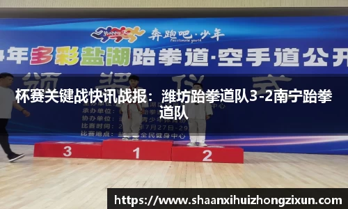 杯赛关键战快讯战报：潍坊跆拳道队3-2南宁跆拳道队